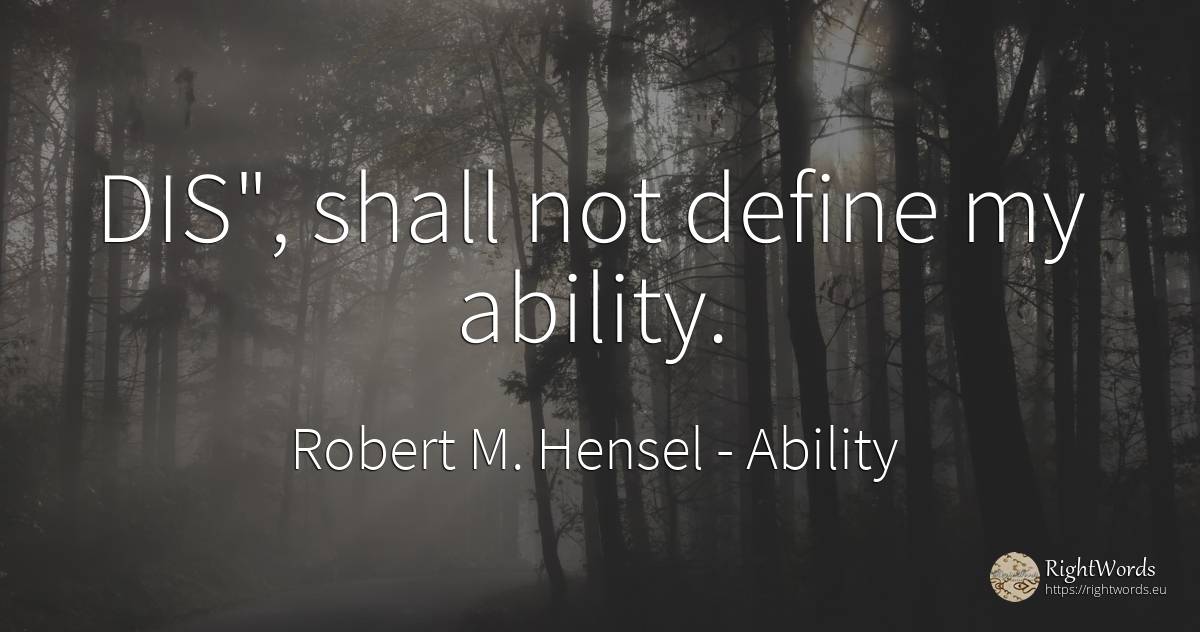 DIS, shall not define my ability. - Robert M. Hensel, quote about ability