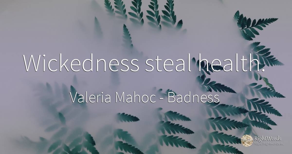 Wickedness steal health. - Valeria Mahoc, quote about badness