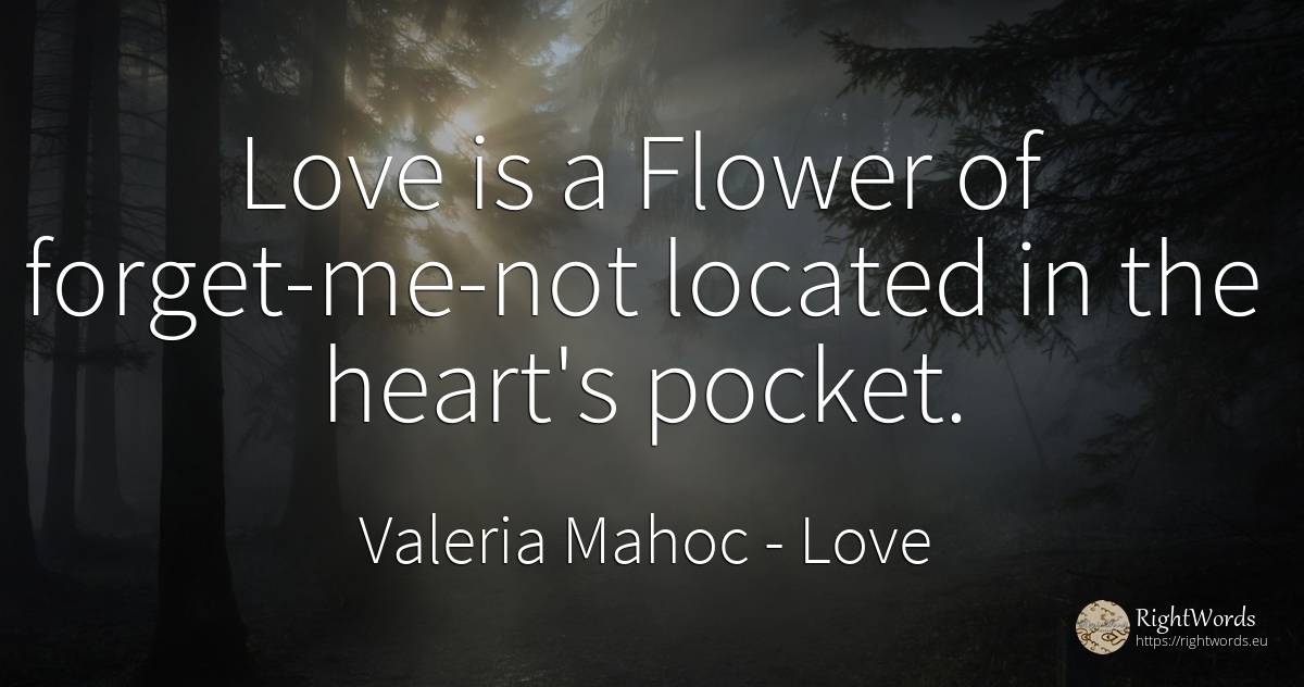 Love is a Flower of forget-me-not located in the heart's... - Valeria Mahoc, quote about garden, heart, love