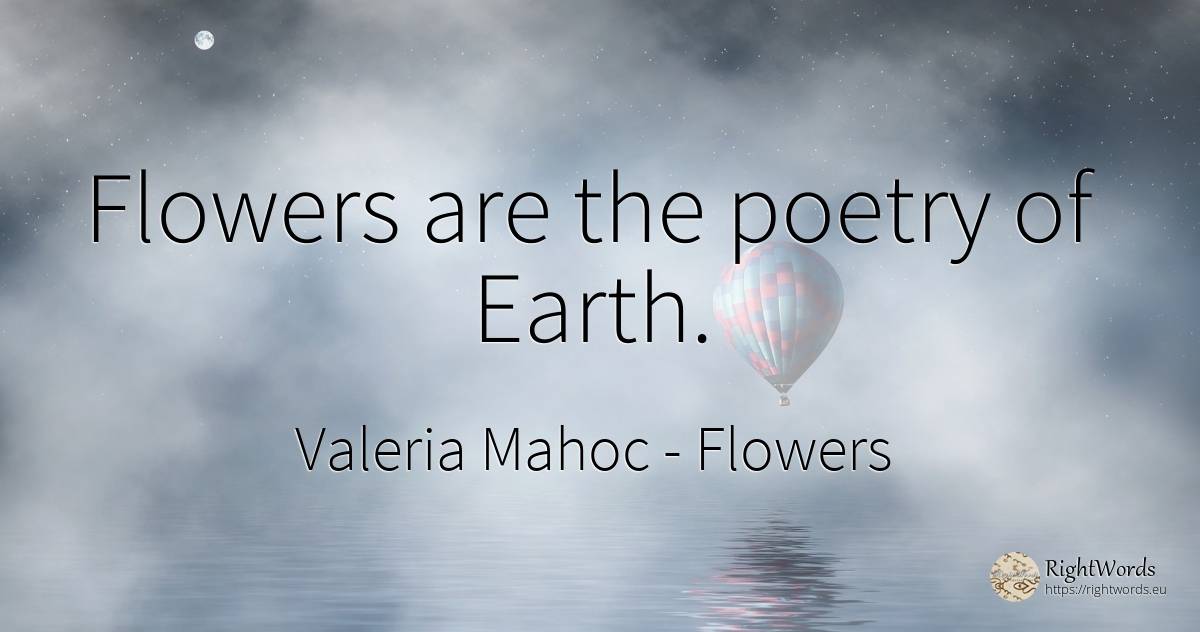 Flowers are the poetry of Earth. - Valeria Mahoc, quote about flowers, earth, poetry