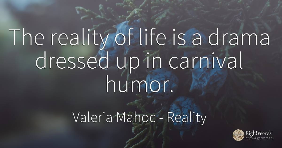 The reality of life is a drama dressed up in carnival humor. - Valeria Mahoc, quote about reality, humor, life
