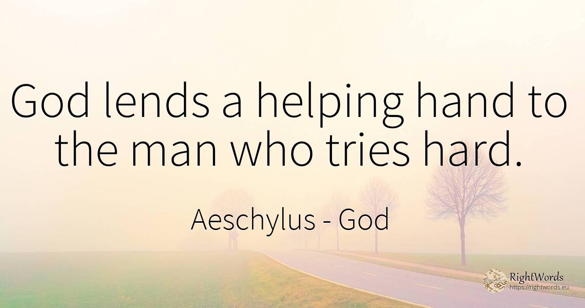 God lends a helping hand to the man who tries hard. - Aeschylus, quote about god, man