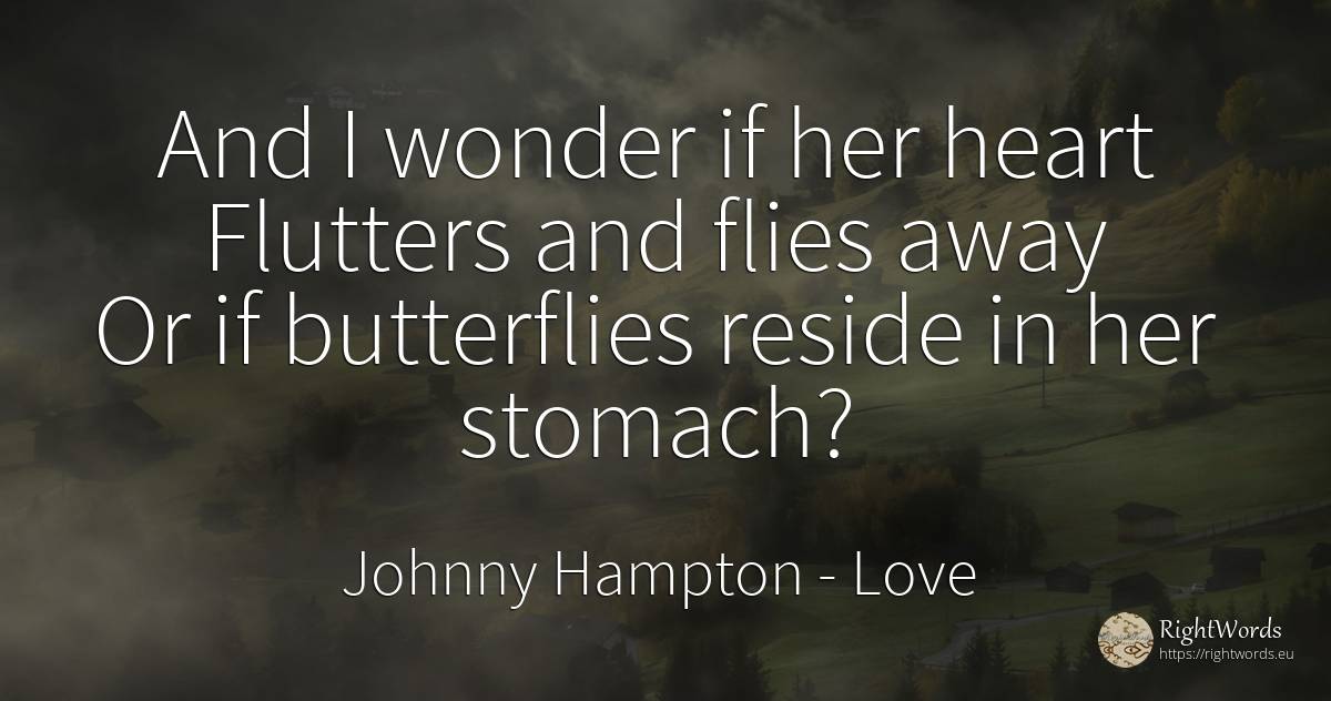 And I wonder if her heart Flutters and flies away Or if... - Johnny Hampton, quote about love, miracle, heart