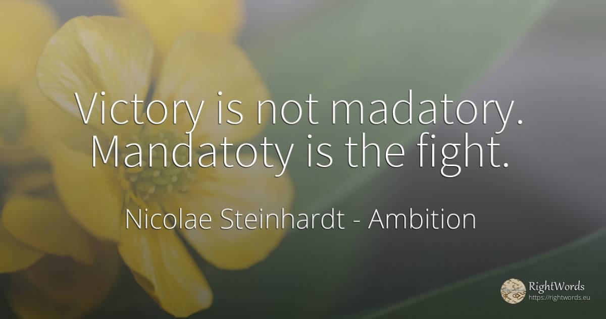 Victory is not madatory. Mandatoty is the fight. - Nicolae Steinhardt, quote about ambition, victory, fight, happiness