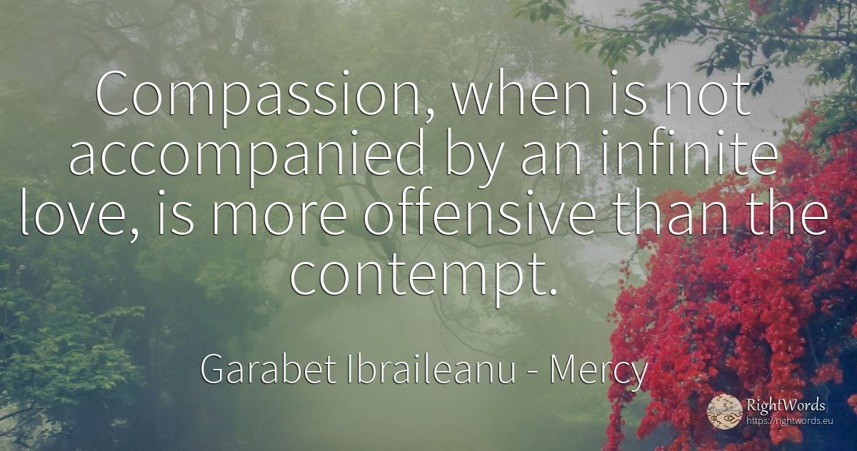 Compassion, when is not accompanied by an infinite love, ... - Garabet Ibraileanu (Cezar Vraja), quote about mercy, contempt, infinite, love