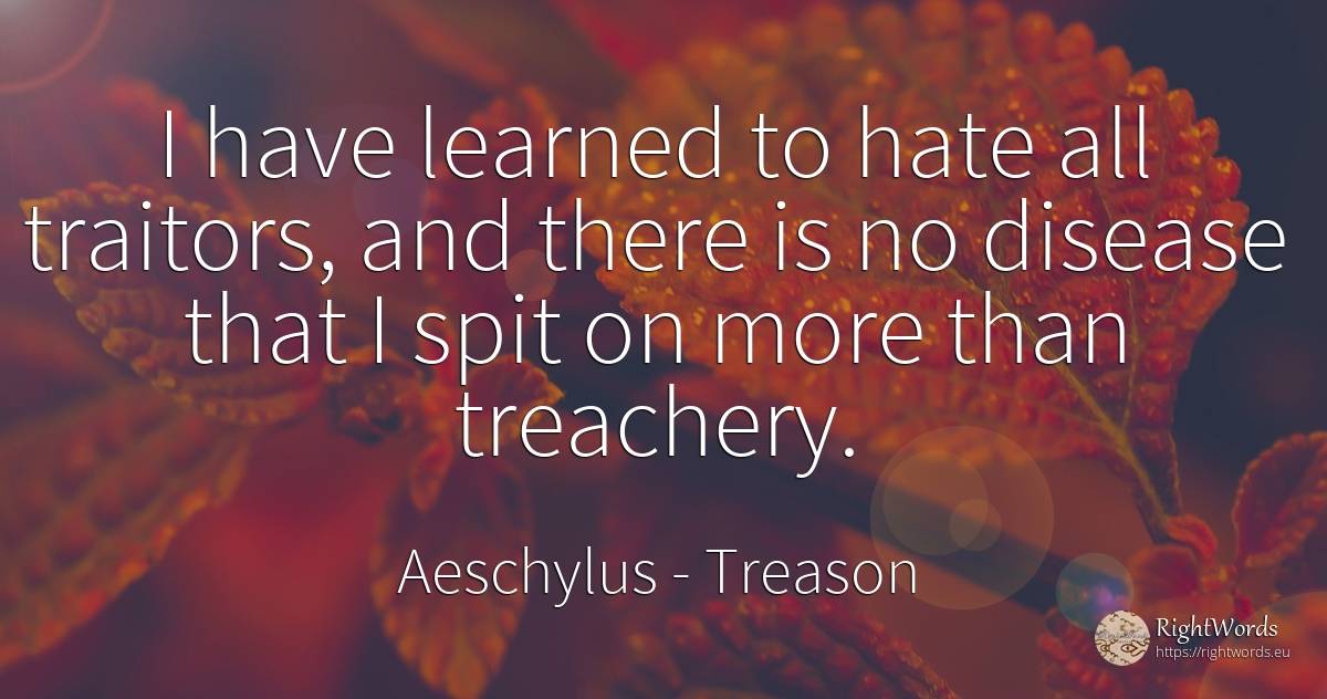 I have learned to hate all traitors, and there is no... - Aeschylus, quote about treason, hate