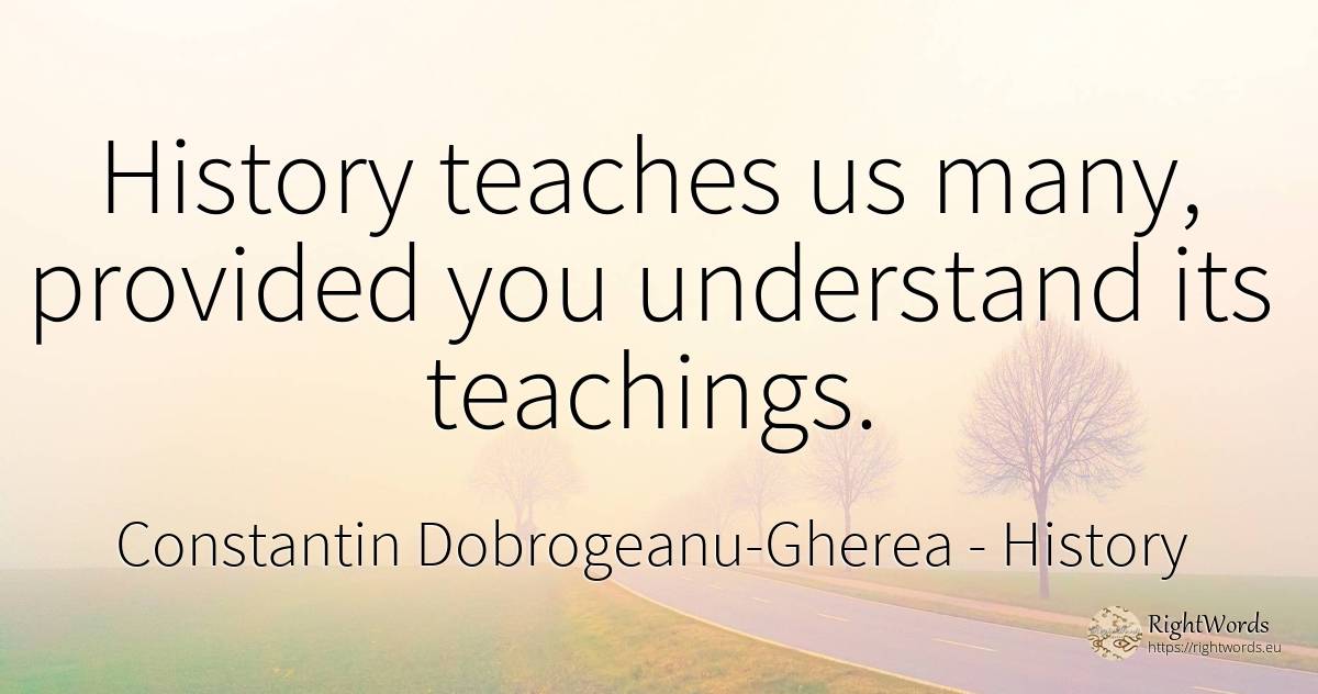 History teaches us many, provided you understand its... - Constantin Dobrogeanu-Gherea, quote about history