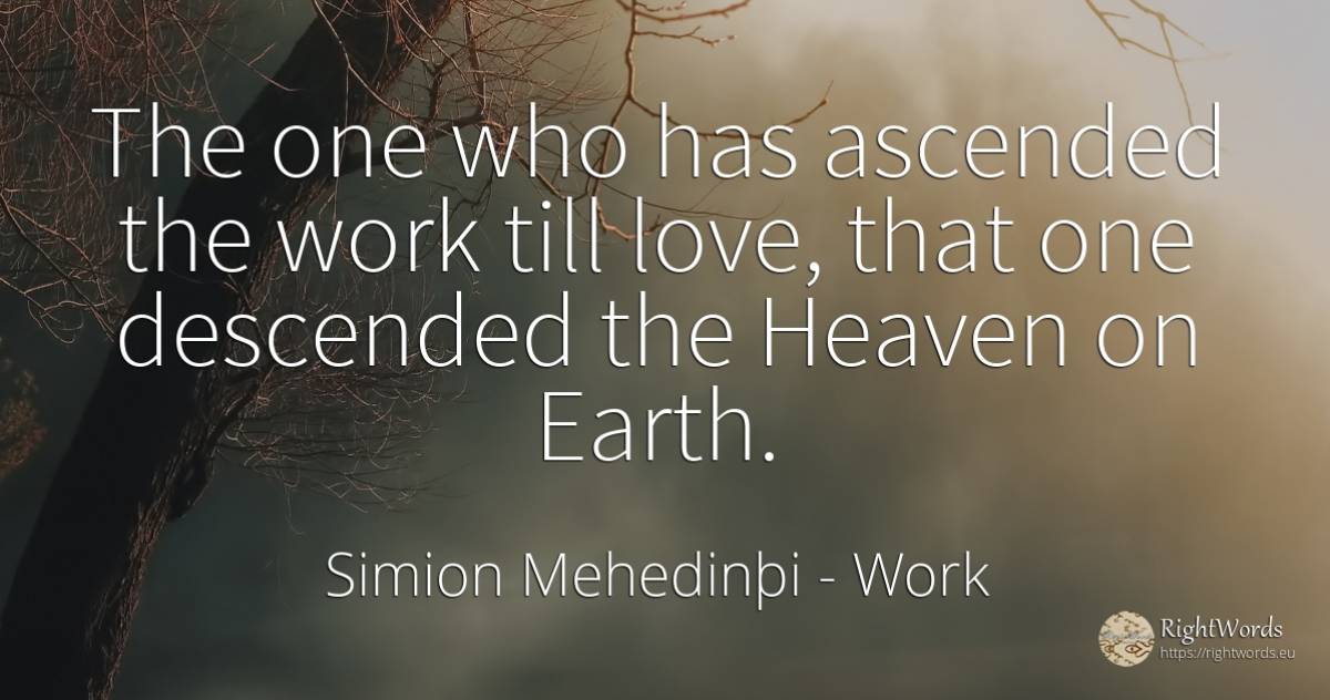 The one who has ascended the work till love, that one... - Simion Mehedinþi, quote about work, earth, love
