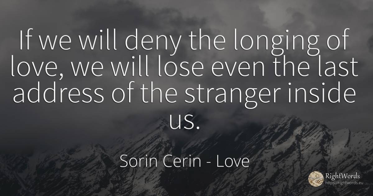 If we will deny the longing of love, we will lose even... - Sorin Cerin, quote about longing, wisdom, love