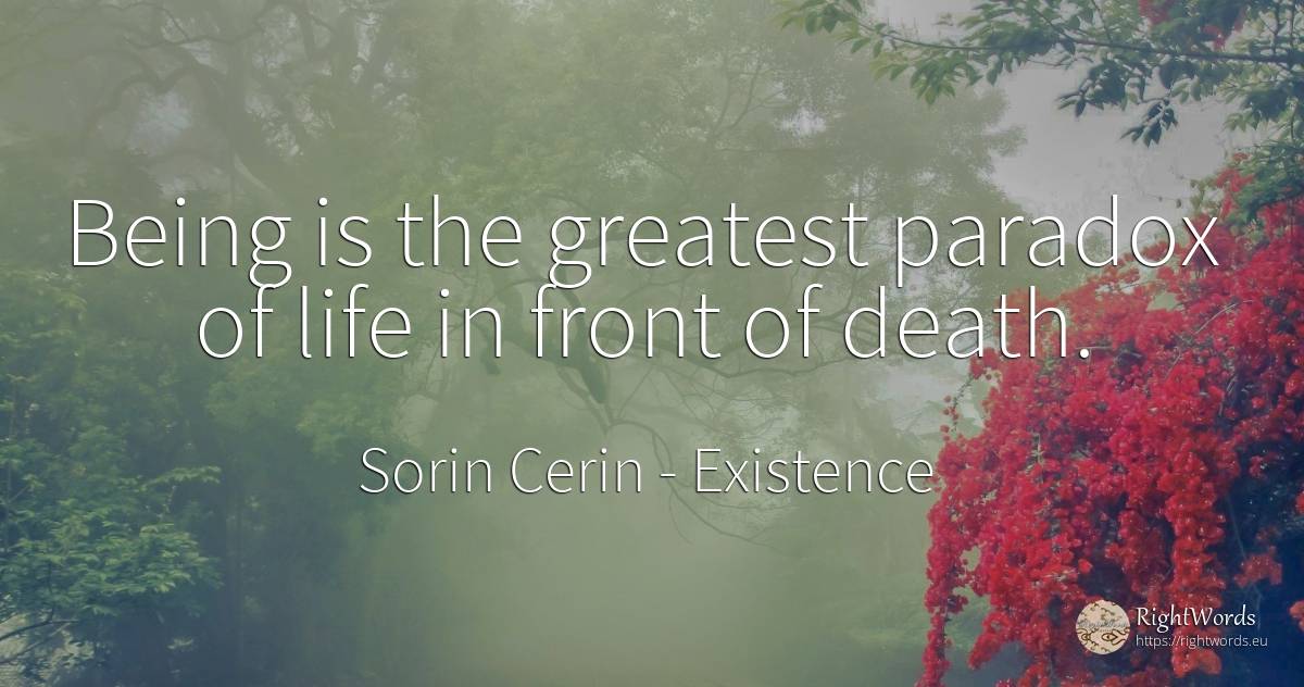 Being is the greatest paradox of life in front of death. - Sorin Cerin, quote about existence, wisdom, death, being, life