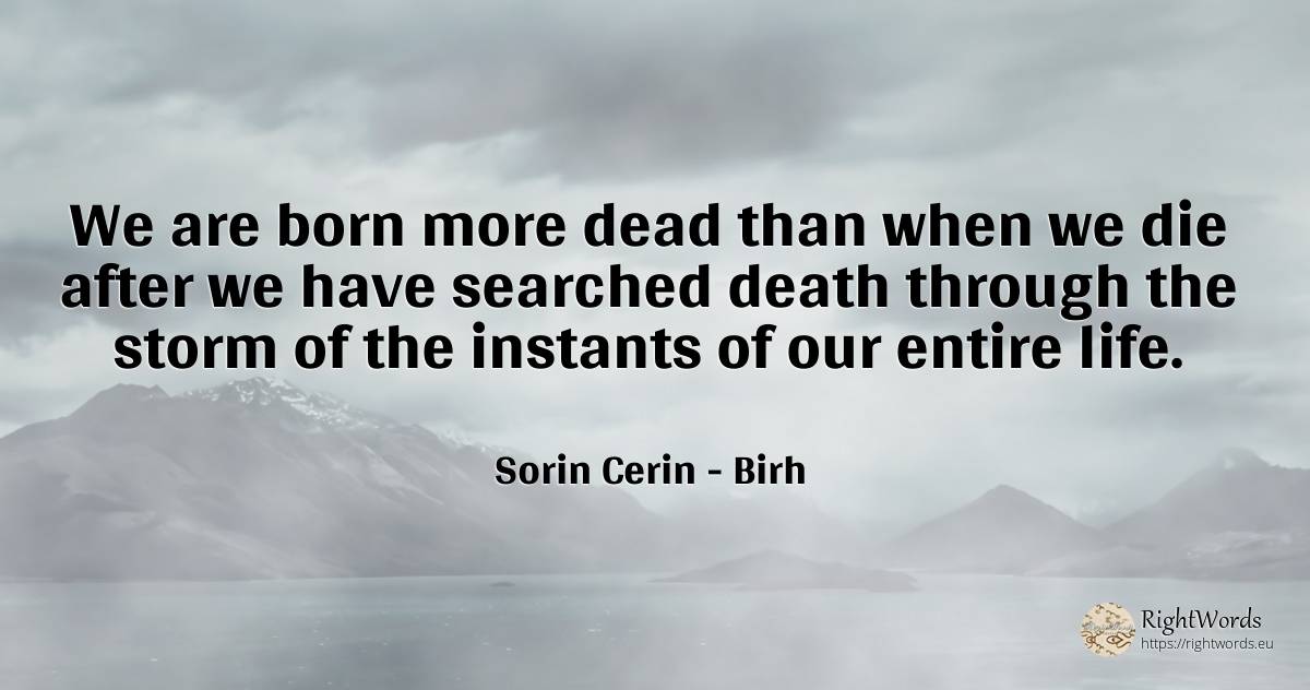 We are born more dead than when we die after we have... - Sorin Cerin, quote about birh, wisdom, death, life