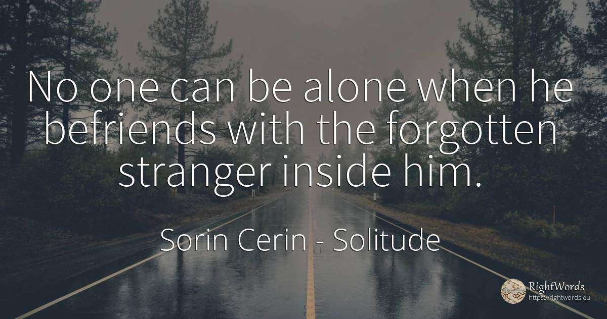 No one can be alone when he befriends with the forgotten... - Sorin Cerin, quote about solitude, wisdom