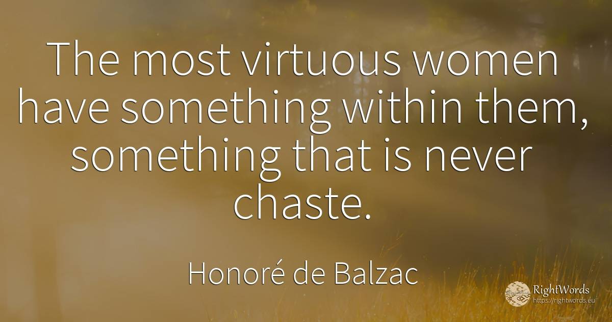 The most virtuous women have something within them, ... - Honoré de Balzac