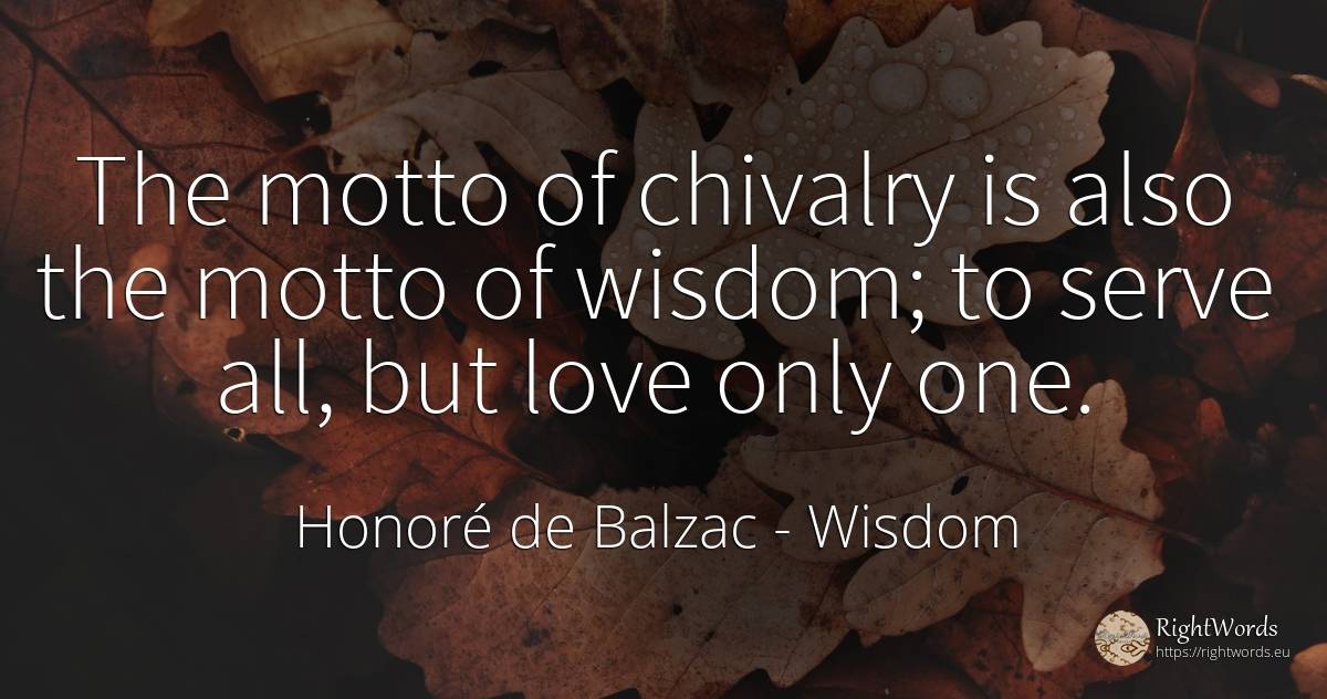The motto of chivalry is also the motto of wisdom; to... - Honoré de Balzac, quote about wisdom, love