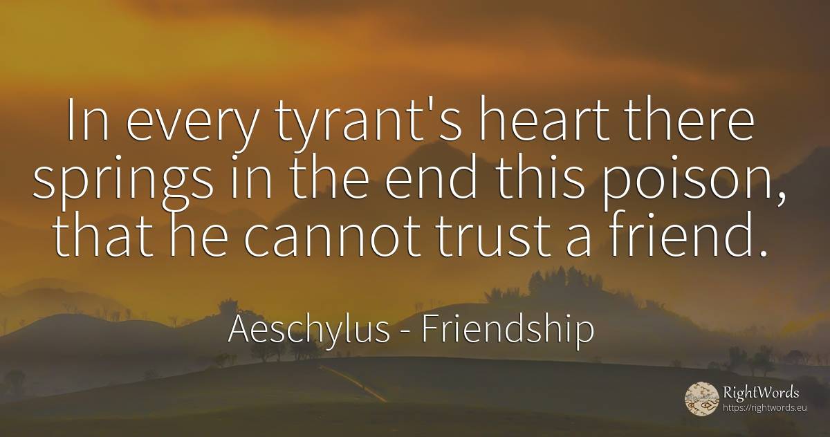 In every tyrant's heart there springs in the end this... - Aeschylus, quote about friendship, heart, end