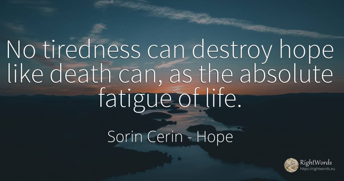 No tiredness can destroy hope like death can, as the... - Sorin Cerin, quote about hope, destruction, absolute, wisdom, death, life