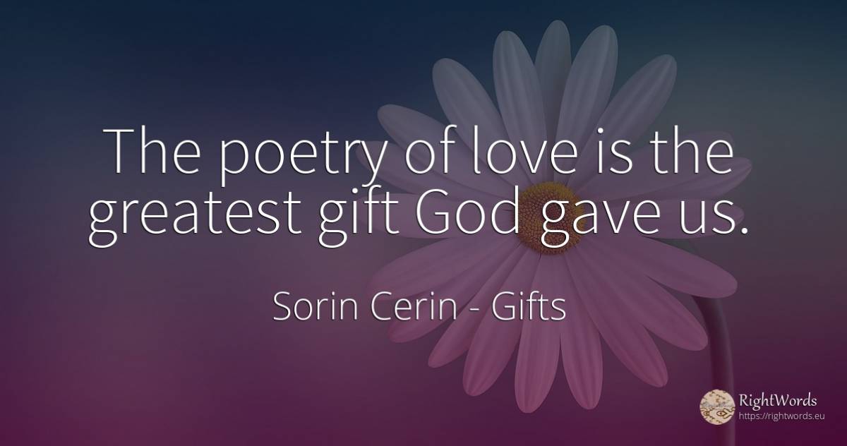 The poetry of love is the greatest gift God gave us. - Sorin Cerin, quote about gifts, poetry, wisdom, god, love