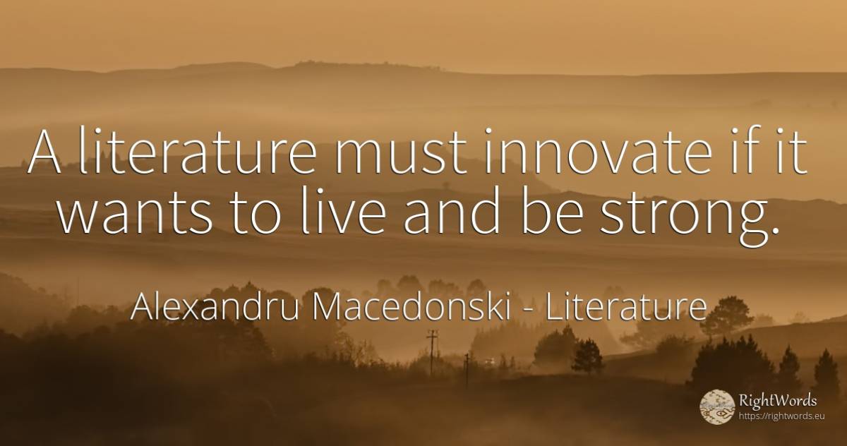 A literature must innovate if it wants to live and be... - Alexandru Macedonski, quote about literature