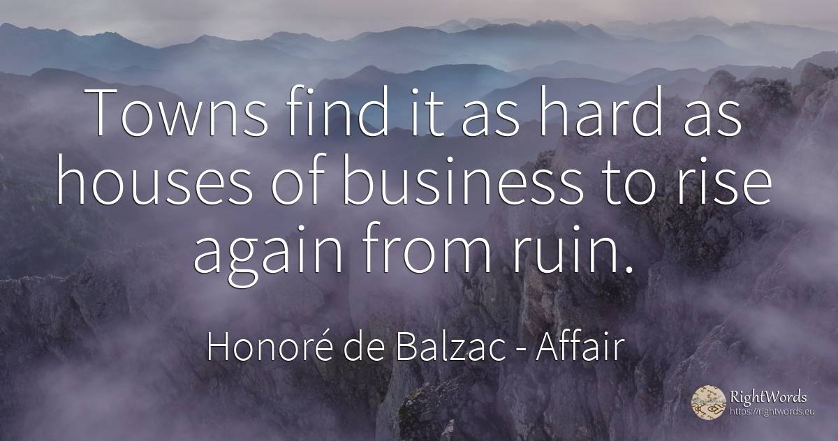 Towns find it as hard as houses of business to rise again... - Honoré de Balzac, quote about affair