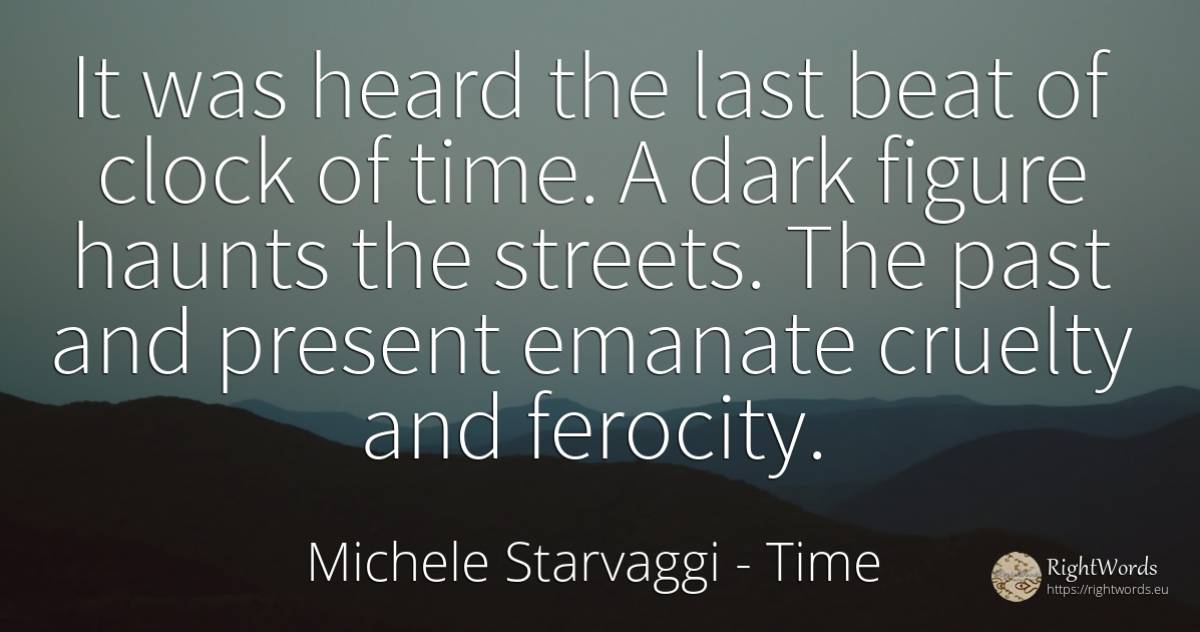 It was heard the last beat of clock of time. A dark... - Michele Starvaggi, quote about time, cruelty, dark, present, past