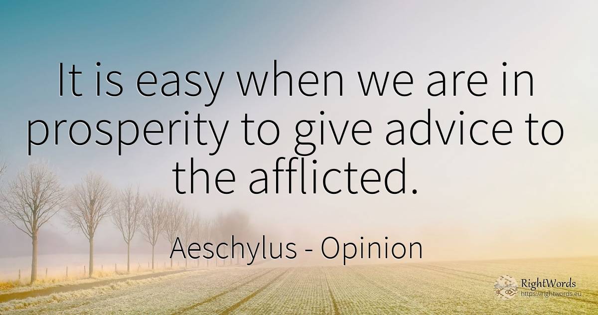 It is easy when we are in prosperity to give advice to... - Aeschylus, quote about opinion, prosperity, advice