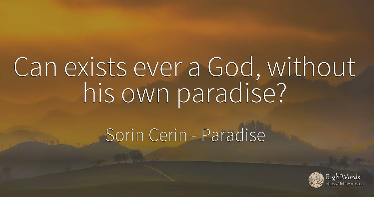 Can exists ever a God, without his own paradise? - Sorin Cerin, quote about paradise, god