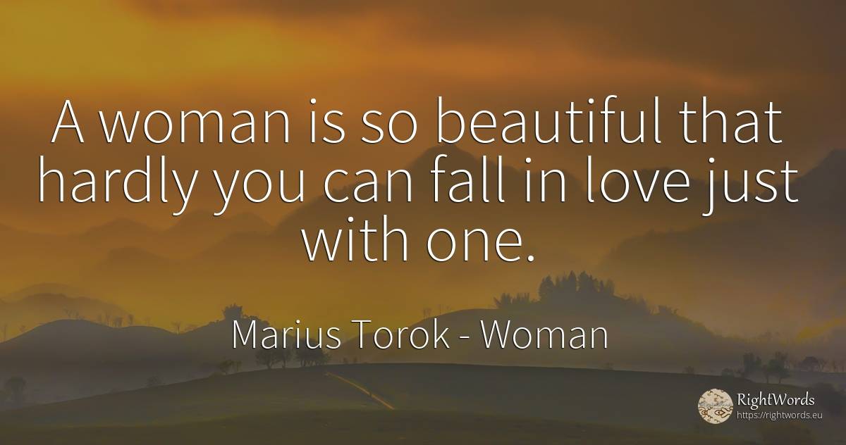 A woman is so beautiful that hardly you can fall in love... - Marius Torok (Darius Domcea), quote about woman, fall, love
