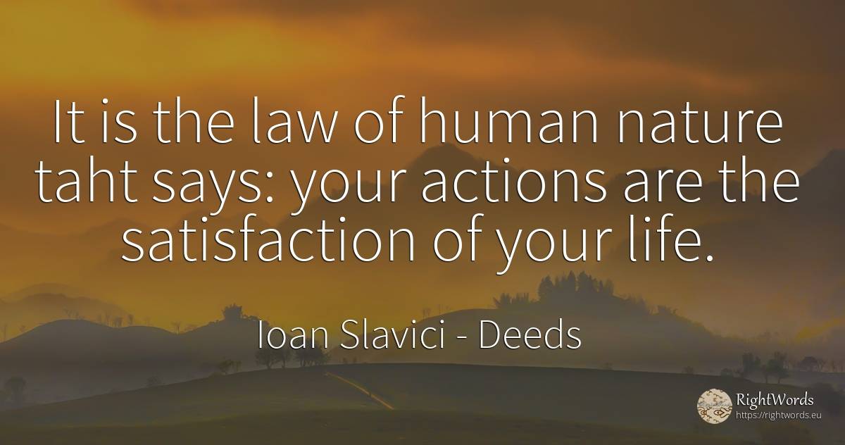 It is the law of human nature taht says: your actions are... - Ioan Slavici, quote about deeds, law, nature, human imperfections, life