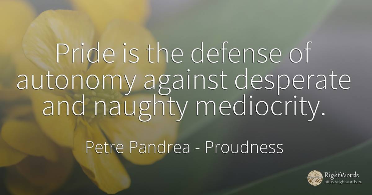 Pride is the defense of autonomy against desperate and... - Petre Pandrea, quote about proudness, mediocrity