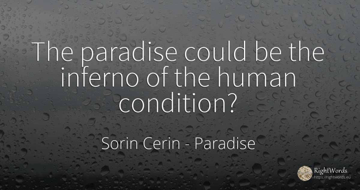 The paradise could be the inferno of the human condition? - Sorin Cerin, quote about paradise, human imperfections