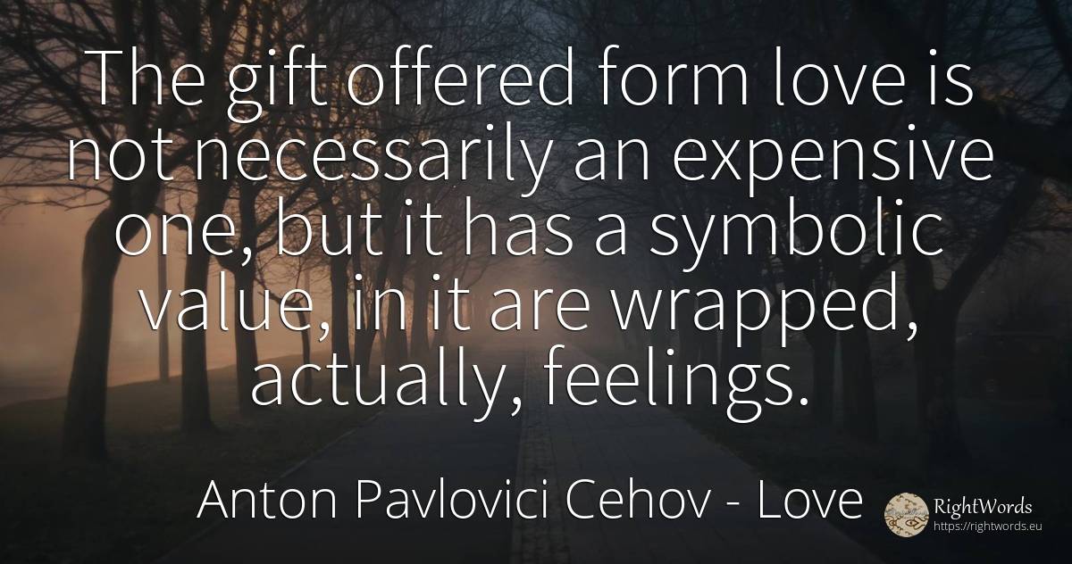 The gift offered form love is not necessarily an... - Anton Pavlovici Cehov, quote about love, feelings, value, gifts