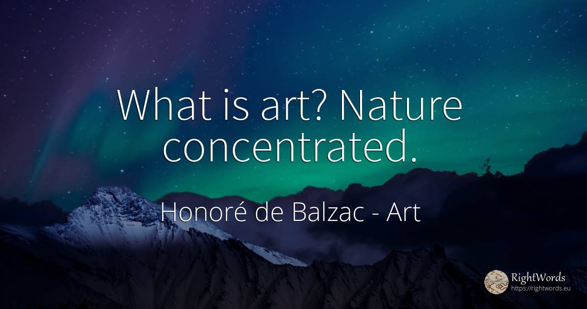 What is art? Nature concentrated. - Honoré de Balzac, quote about concentration, art, magic, nature