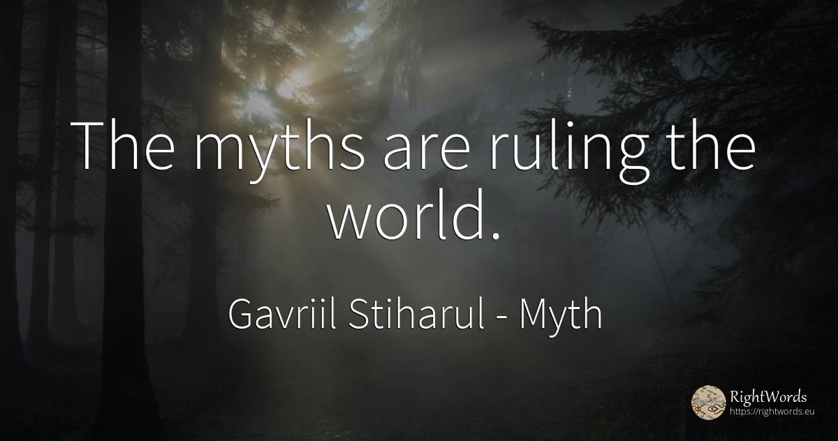 The myths are ruling the world. - Gavriil Stiharul, quote about myth, world