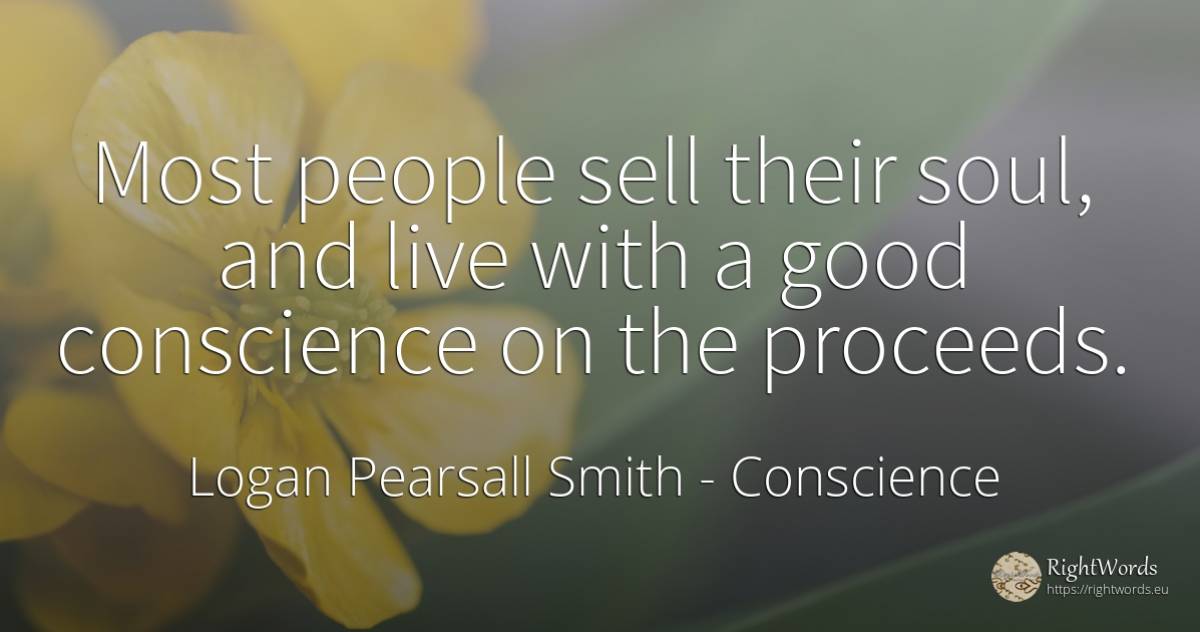 Most people sell their soul, and live with a good... - Logan Pearsall Smith, quote about conscience, commerce, soul, good, good luck, people