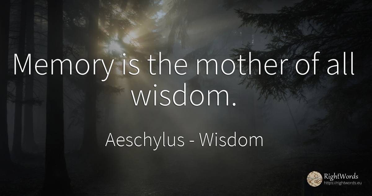 Memory is the mother of all wisdom. - Aeschylus, quote about wisdom, memory, mother