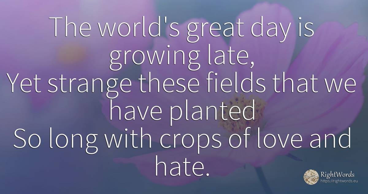 The world's great day is growing late, Yet strange these... - Edwin Muir, quote about hate, day, world, love