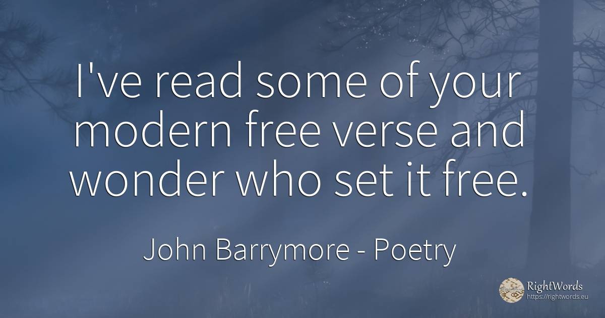 I've read some of your modern free verse and wonder who... - John Barrymore (John Sidney Blyth ), quote about poetry, miracle