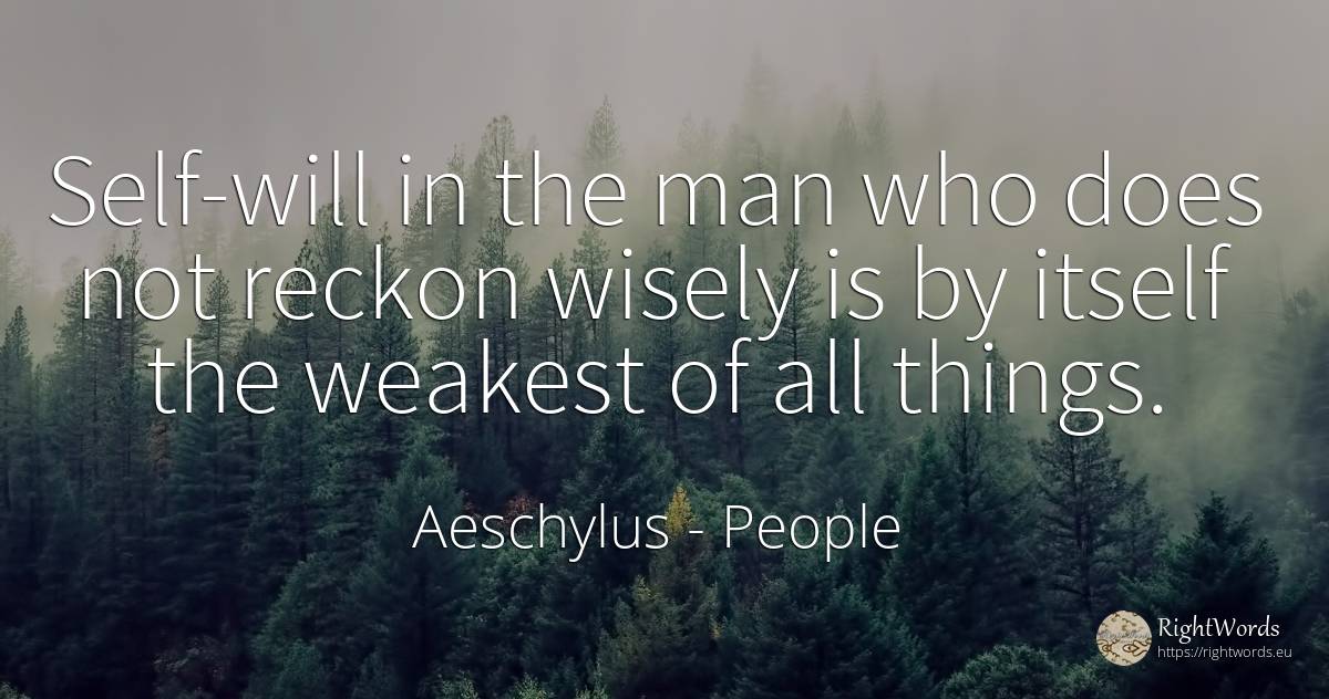 Self-will in the man who does not reckon wisely is by... - Aeschylus, quote about people, self-control, things, man