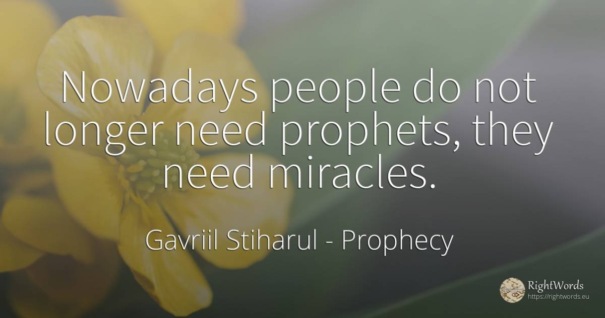 Nowadays people do not longer need prophets, they need... - Gavriil Stiharul, quote about prophecy, need, people