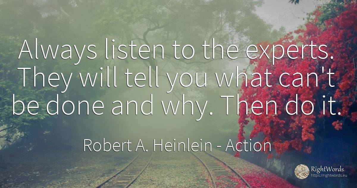 Always listen to the experts. They will tell you what... - Robert A. Heinlein, quote about action