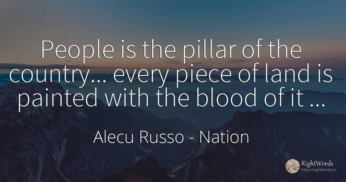People is the pillar of the country... every piece of... - Alecu Russo, quote about nation, blood, country, people