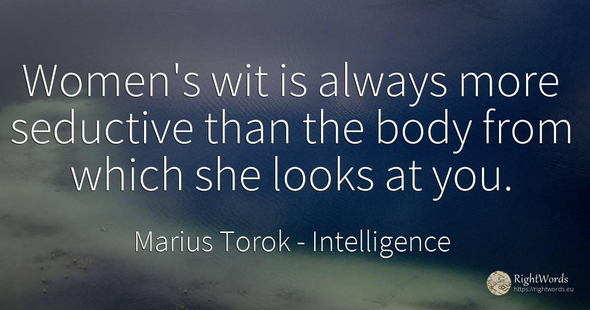 Women's wit is always more seductive than the body from... - Marius Torok (Darius Domcea), quote about intelligence, body