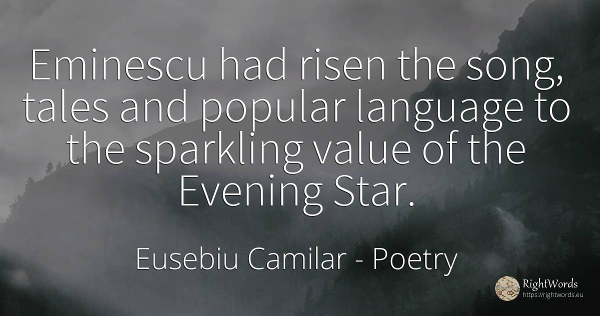 Eminescu had risen the song, tales and popular language... - Eusebiu Camilar, quote about poetry, fairy tales, value, celebrity, language
