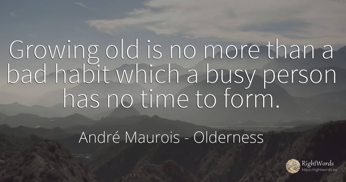 Growing old is no more than a bad habit which a busy... - André Maurois, quote about olderness, habits, bad luck, old, people, bad, time