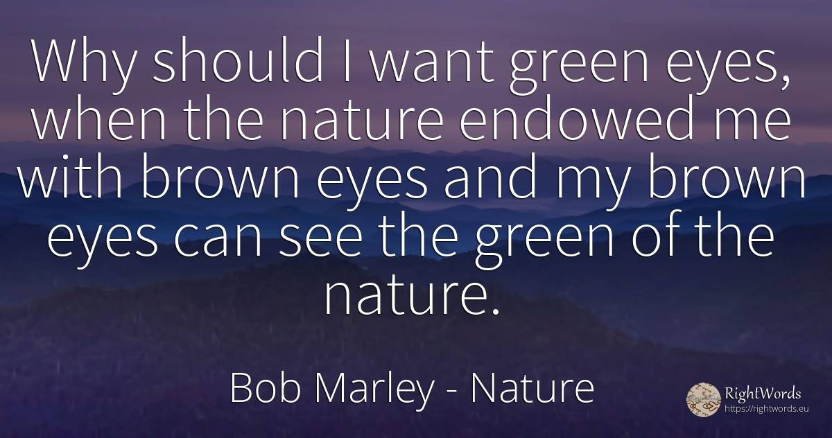 Why should I want green eyes, when the nature endowed me... - Bob Marley, quote about nature, eyes