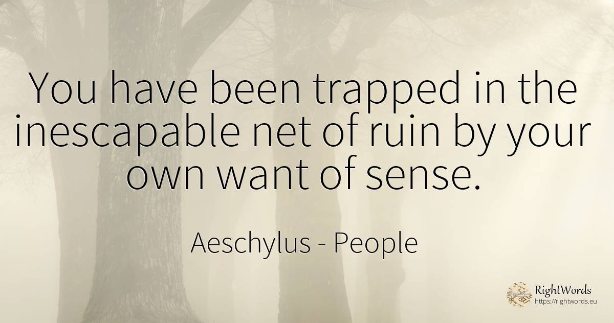 You have been trapped in the inescapable net of ruin by... - Aeschylus, quote about people, common sense, sense