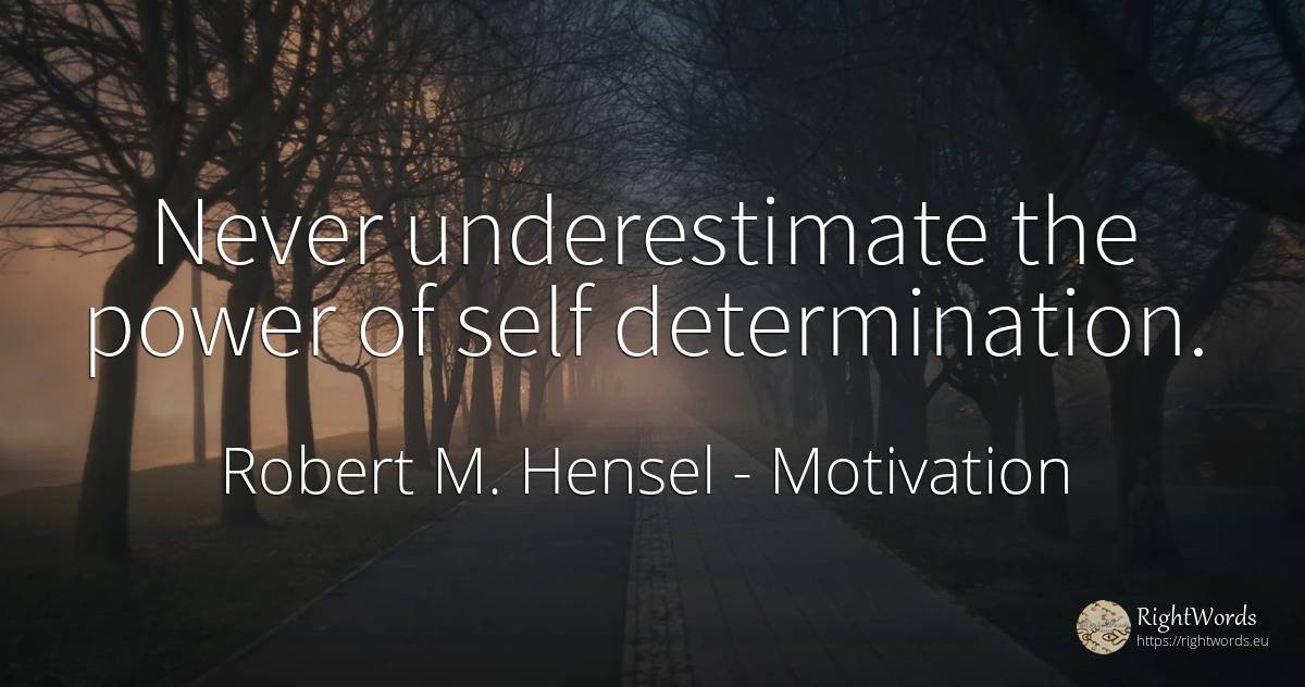 Never underestimate the power of self determination. - Robert M. Hensel, quote about motivation, determination, self-control, power