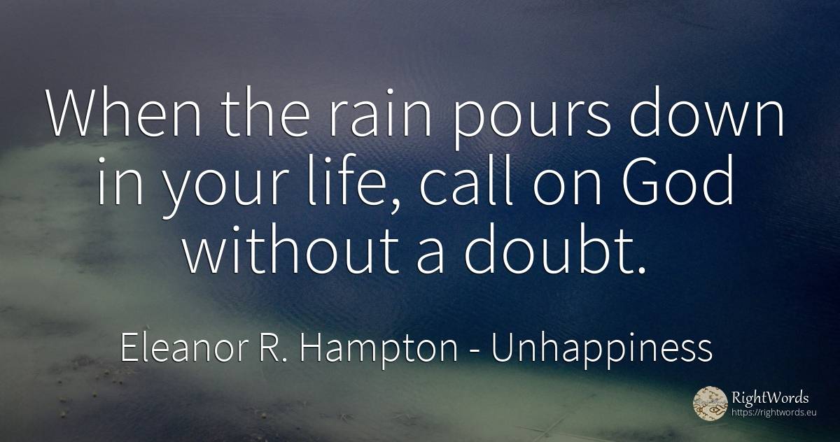 When the rain pours down in your life, call on God... - Eleanor R. Hampton, quote about unhappiness, rain, doubt, god, life