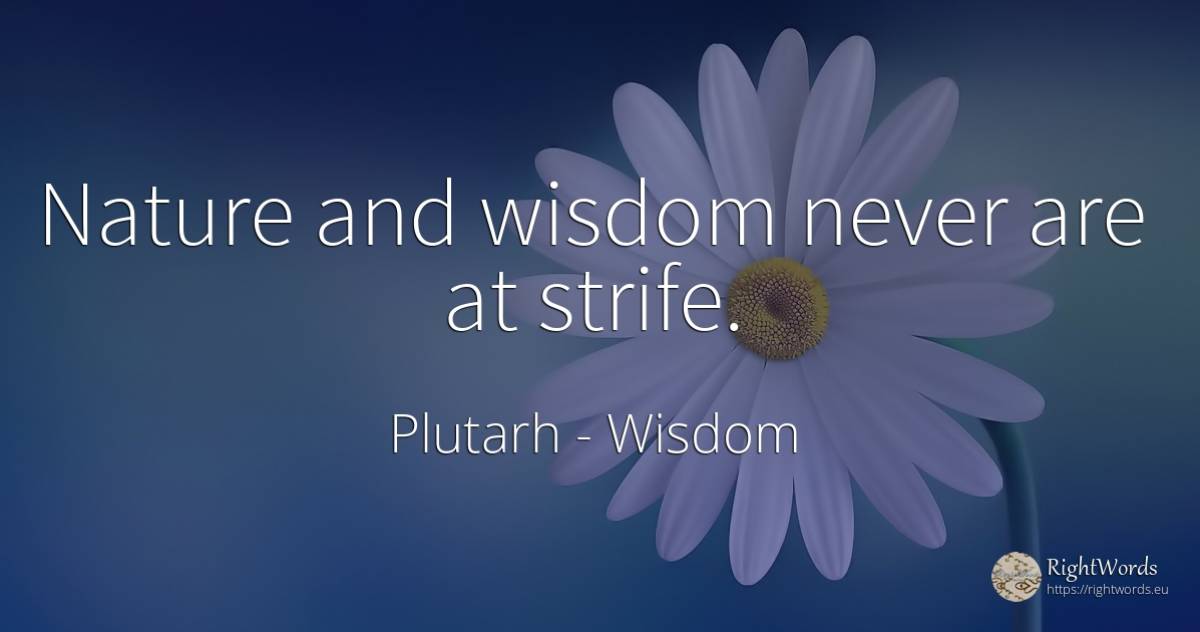 Nature and wisdom never are at strife. - Plutarh (Plutarch/plutarco), quote about wisdom, nature