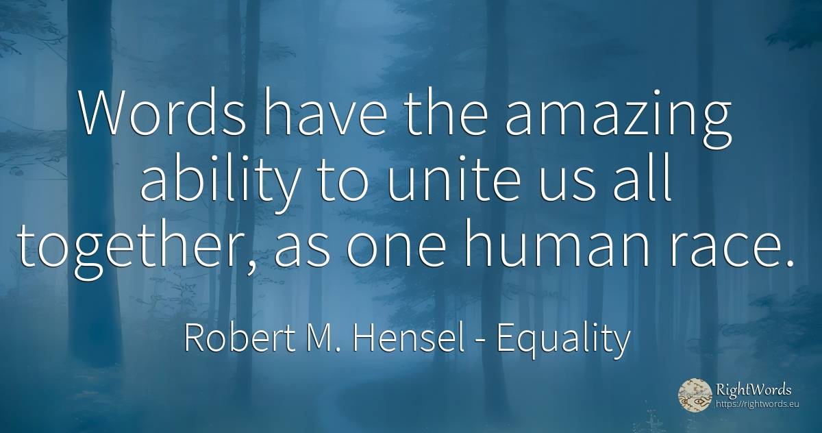 Words have the amazing ability to unite us all together, ... - Robert M. Hensel, quote about equality, ability, human imperfections